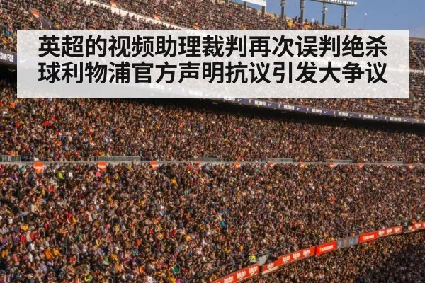 英超的视频助理裁判再次误判绝杀球利物浦官方声明抗议引发大争议